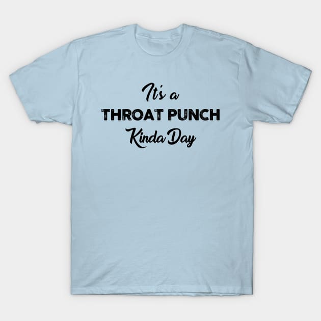 It's a Throat Punch Kinda Day T-Shirt by TipsyCurator